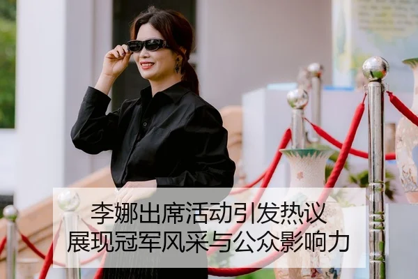李娜出席活动引发热议 展现冠军风采与公众影响力